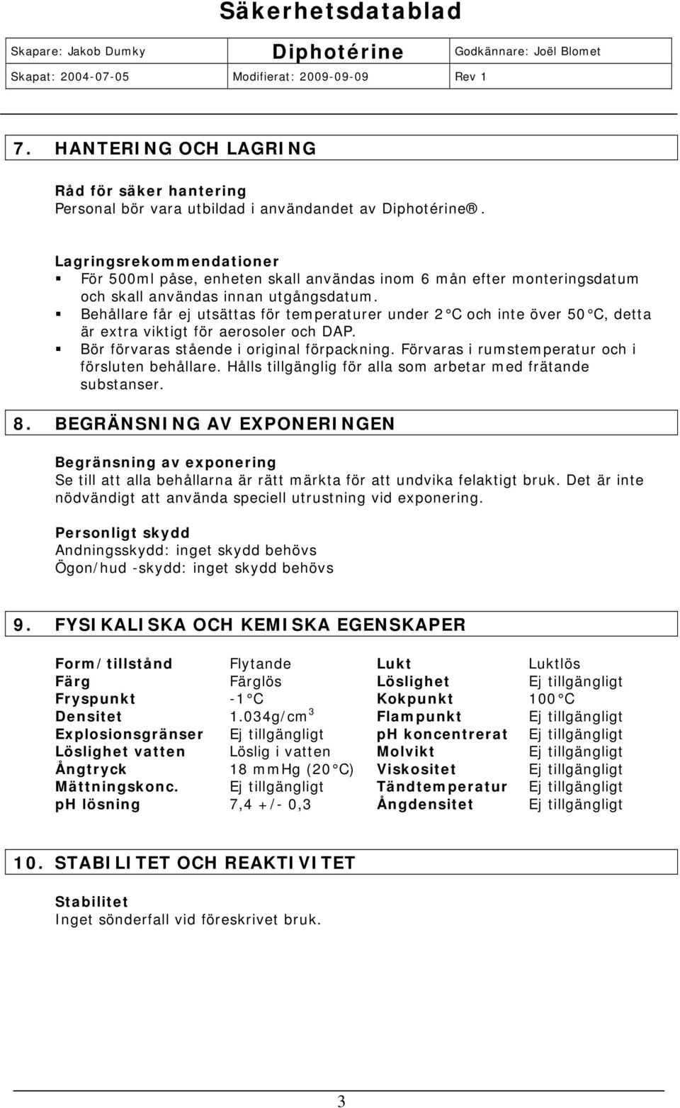 Behållare får ej utsättas för temperaturer under 2 C och inte över 50 C, detta är extra viktigt för aerosoler och DAP. Bör förvaras stående i original förpackning.