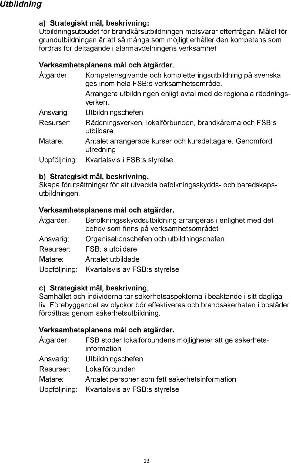 svenska ges inom hela FSB:s verksamhetsområde. Arrangera utbildningen enligt avtal med de regionala räddningsverken.