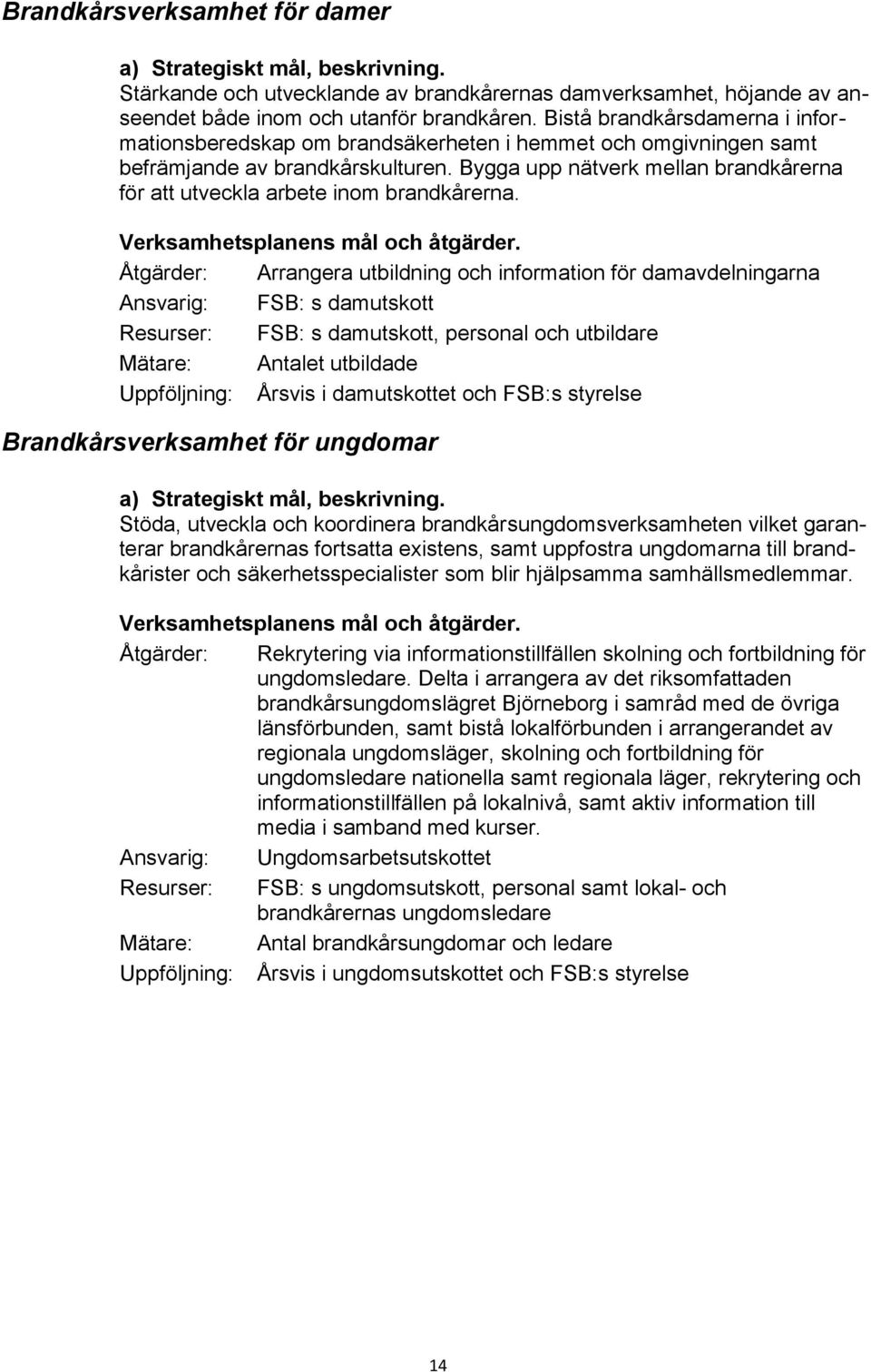 Bygga upp nätverk mellan brandkårerna för att utveckla arbete inom brandkårerna.