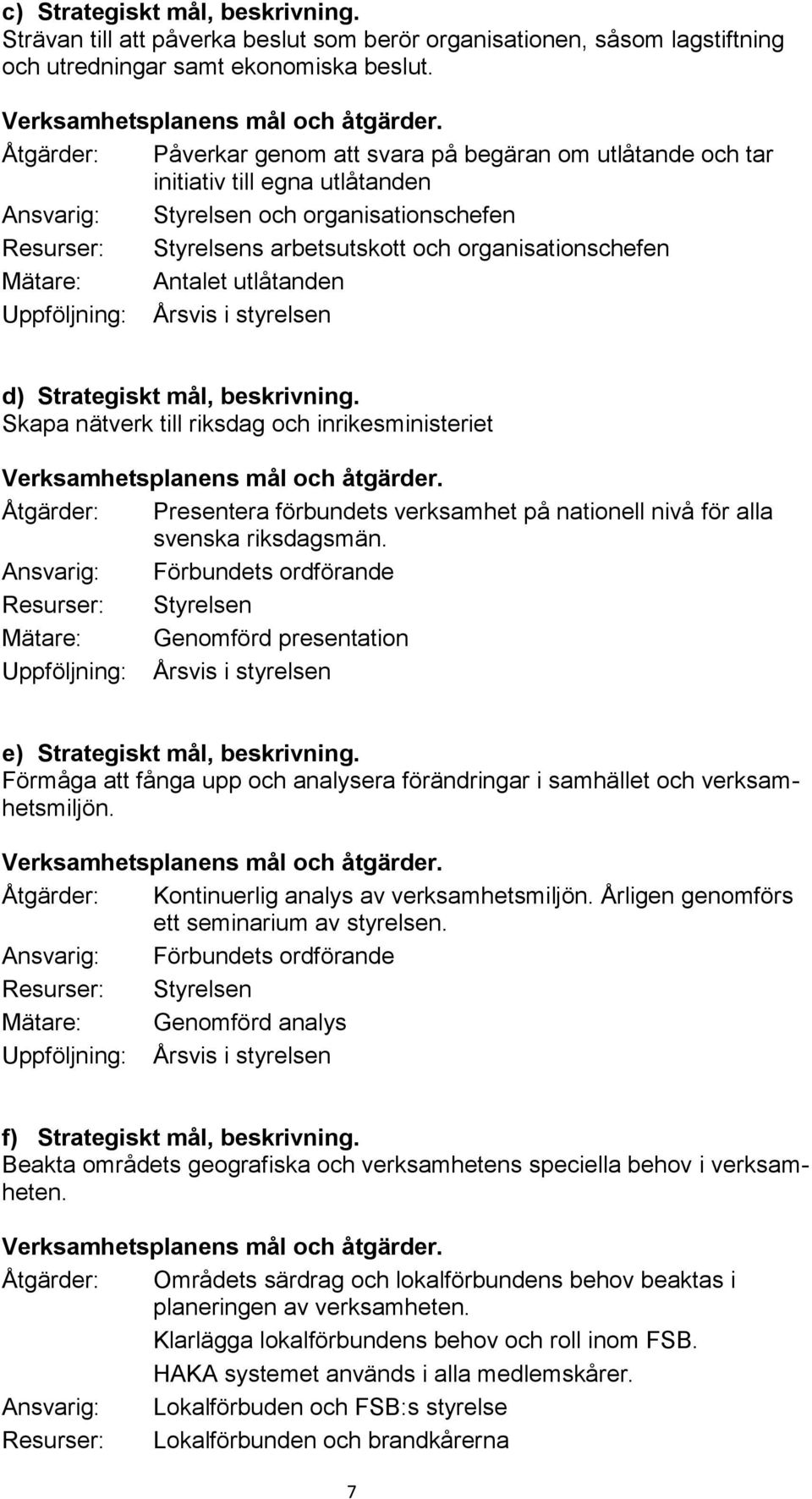 organisationschefen Mätare: Antalet utlåtanden Uppföljning: Årsvis i styrelsen d) Strategiskt mål, beskrivning.