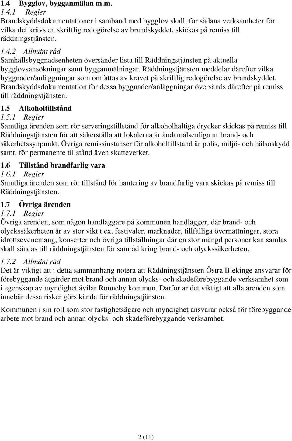 Räddningstjänsten meddelar därefter vilka byggnader/anläggningar som omfattas av kravet på skriftlig redogörelse av brandskyddet.