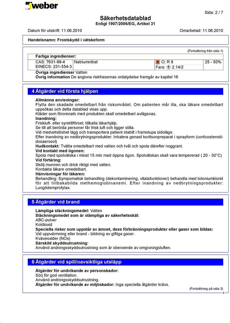 Flytta den skadade omedelbart från riskområdet. Om patienten mår illa, ska läkare omedelbart uppsökas och detta datablad visas upp. Kläder som förorenats med produkten skall omedelbart avlägsnas.