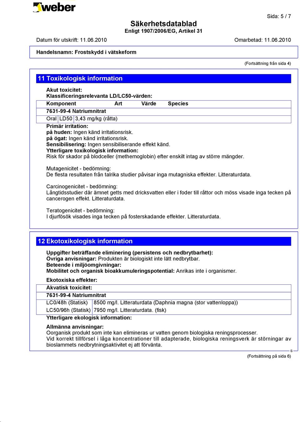 Ytterligare toxikologisk information: Risk för skador på blodceller (methemoglobin) efter enskilt intag av större mängder.