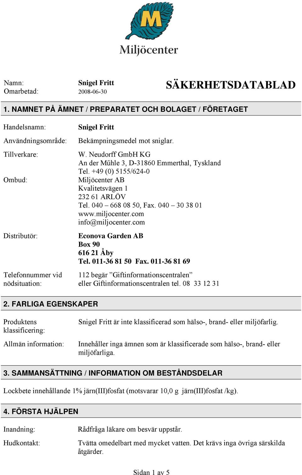 com info@miljocenter.com Econova Garden AB Box 90 616 21 Åby Tel. 011-36 81 50 Fax. 011-36 81 69 112 begär Giftinformationscentralen eller Giftinformationscentralen tel. 08 33 12 31 2.