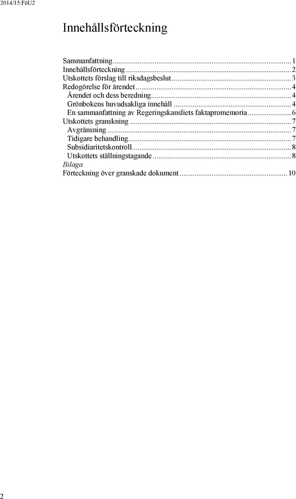 .. 4 En sammanfattning av Regeringskansliets faktapromemoria... 6 Utskottets granskning... 7 Avgränsning.