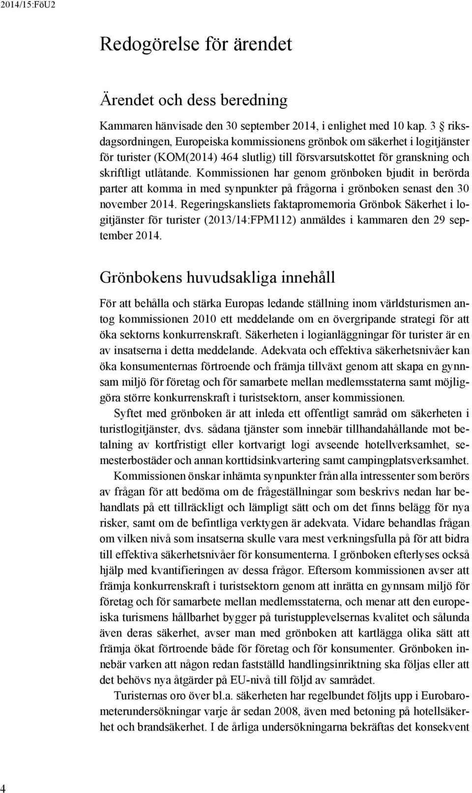 Kommissionen har genom grönboken bjudit in berörda parter att komma in med synpunkter på frågorna i grönboken senast den 30 november 2014.