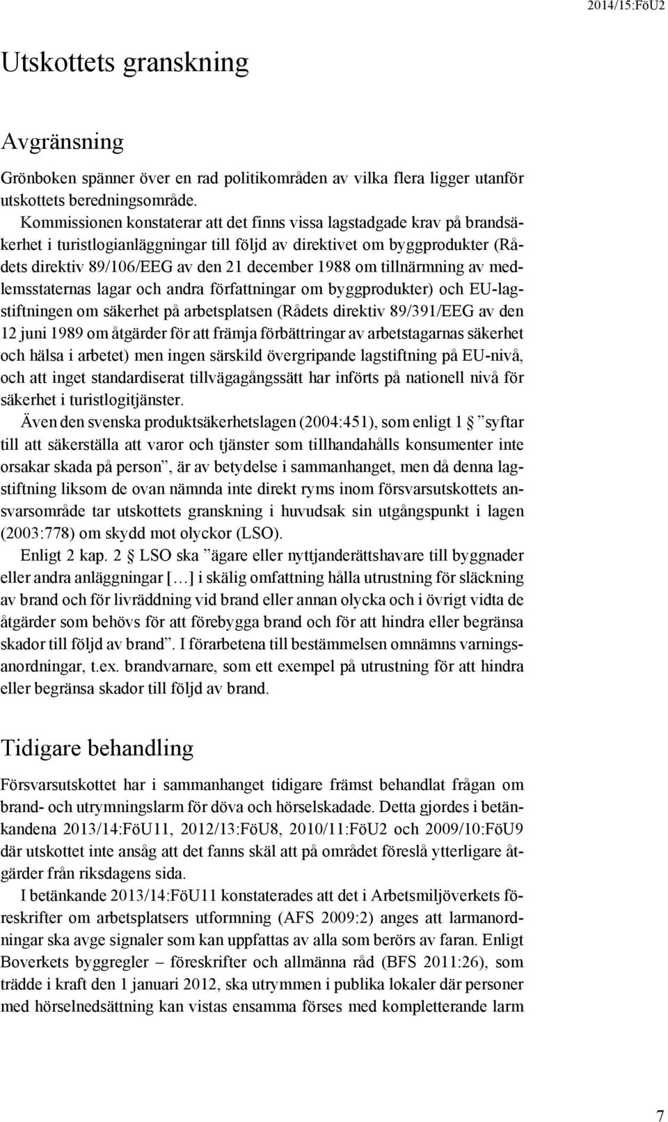 om tillnärmning av medlemsstaternas lagar och andra författningar om byggprodukter) och EU-lagstiftningen om säkerhet på arbetsplatsen (Rådets direktiv 89/391/EEG av den 12 juni 1989 om åtgärder för