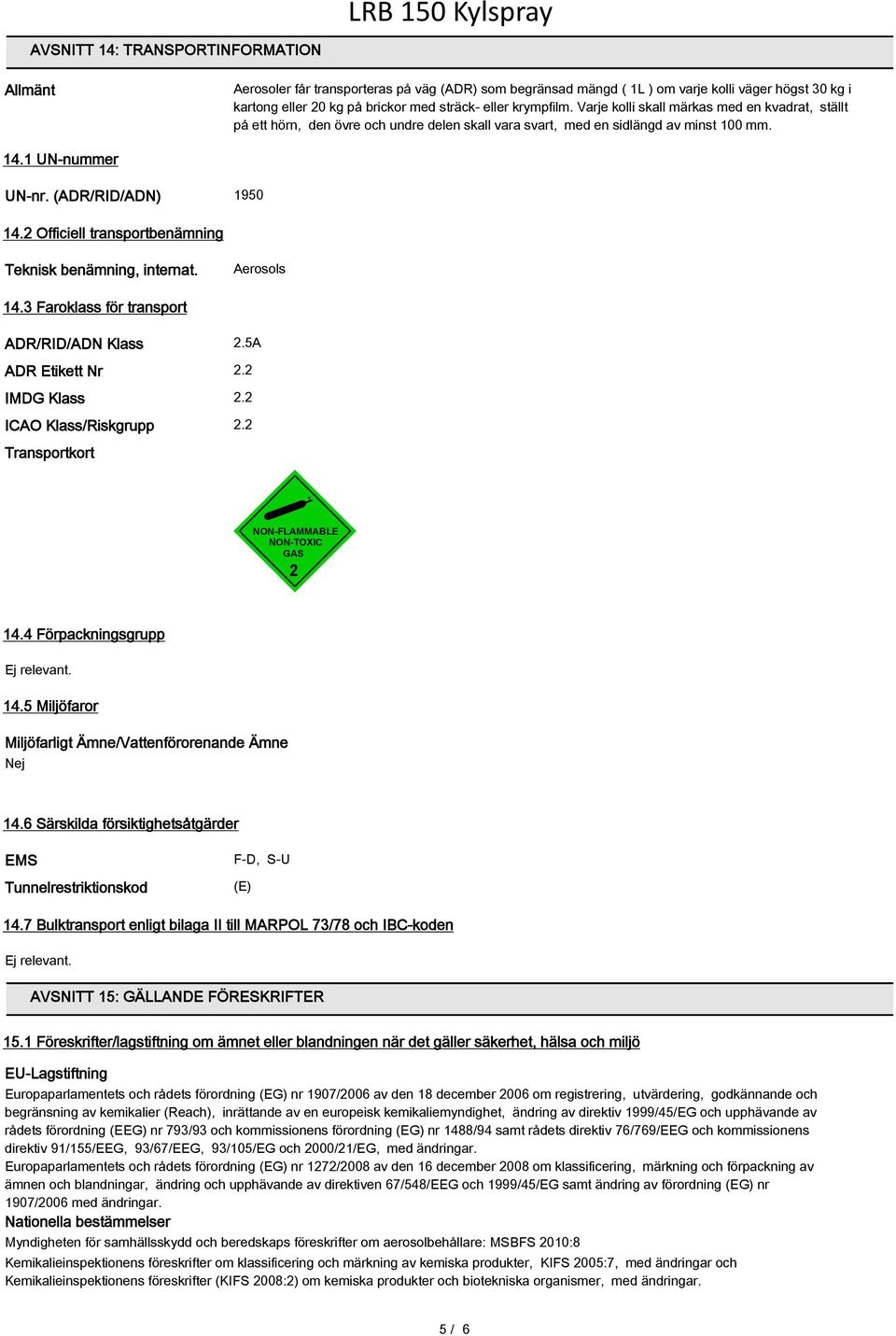 2 Officiell transportbenämning Teknisk benämning, internat. Aerosols 14.3 Faroklass för transport ADR/RID/ADN Klass 2.5A ADR Etikett Nr 2.2 IMDG Klass 2.2 ICAO Klass/Riskgrupp 2.