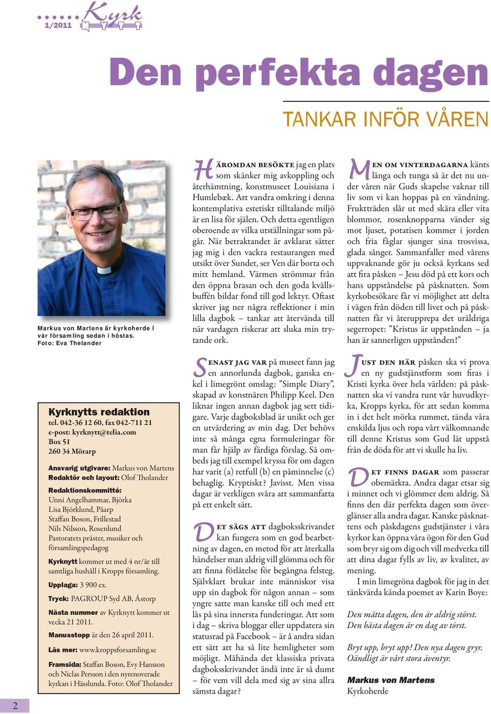 com Box 51 260 34 Mörarp Ansvarig utgivare: Markus von Martens Redaktör och layout: Olof Tholander Redaktionskommitté: Unni Angelhammar, Björka Lisa Björklund, Påarp Staffan Boson, Frillestad Nils