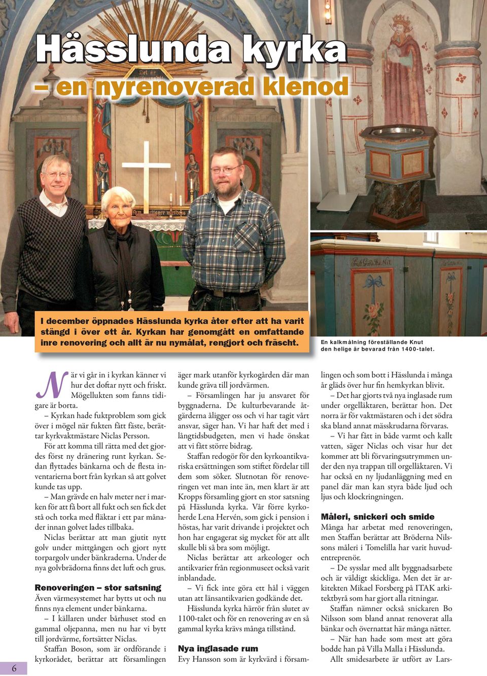 6 När vi går in i kyrkan känner vi hur det doftar nytt och friskt. Mögellukten som fanns tidigare är borta.