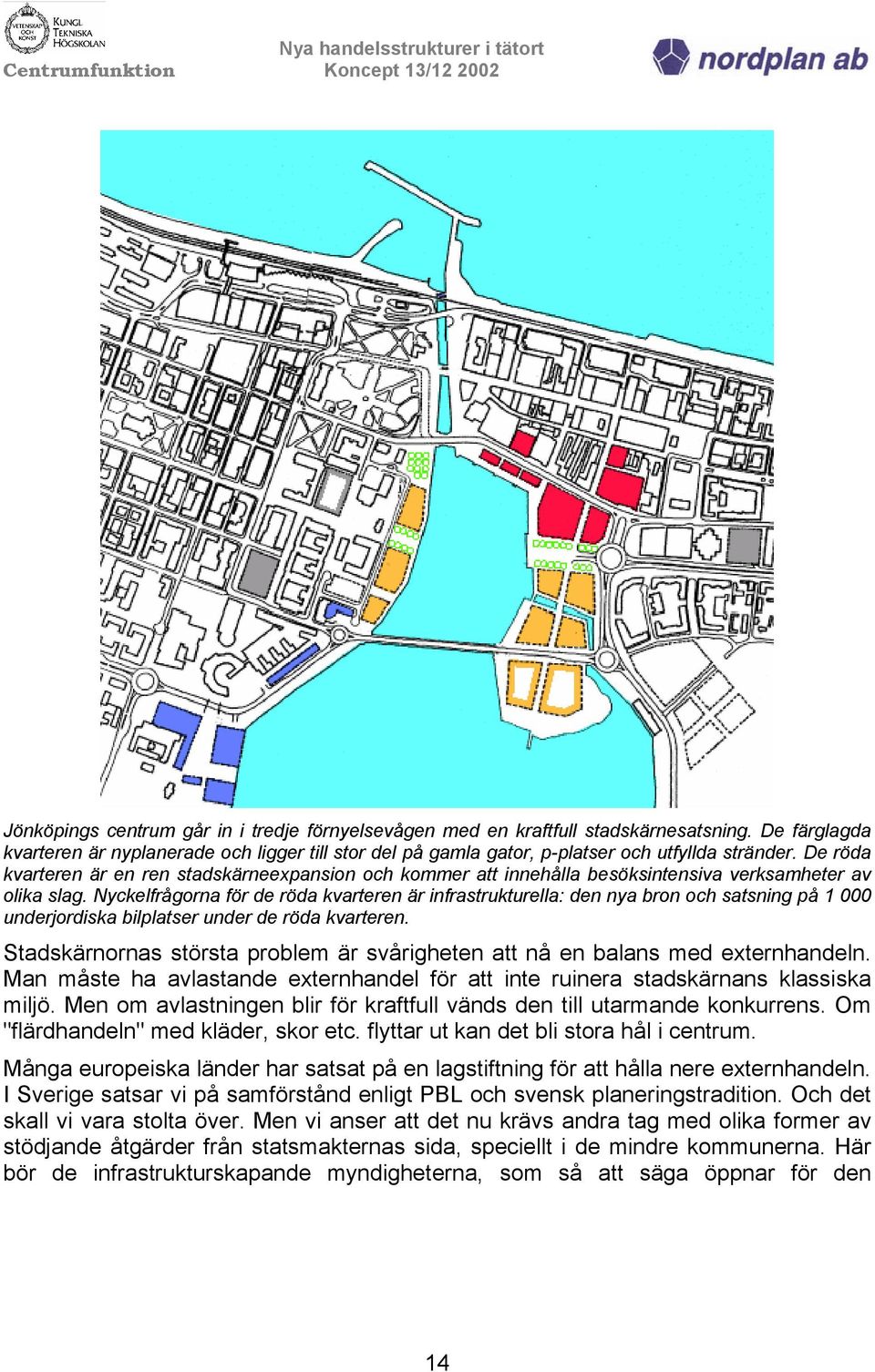 Nyckelfrågorna för de röda kvarteren är infrastrukturella: den nya bron och satsning på 1 000 underjordiska bilplatser under de röda kvarteren.