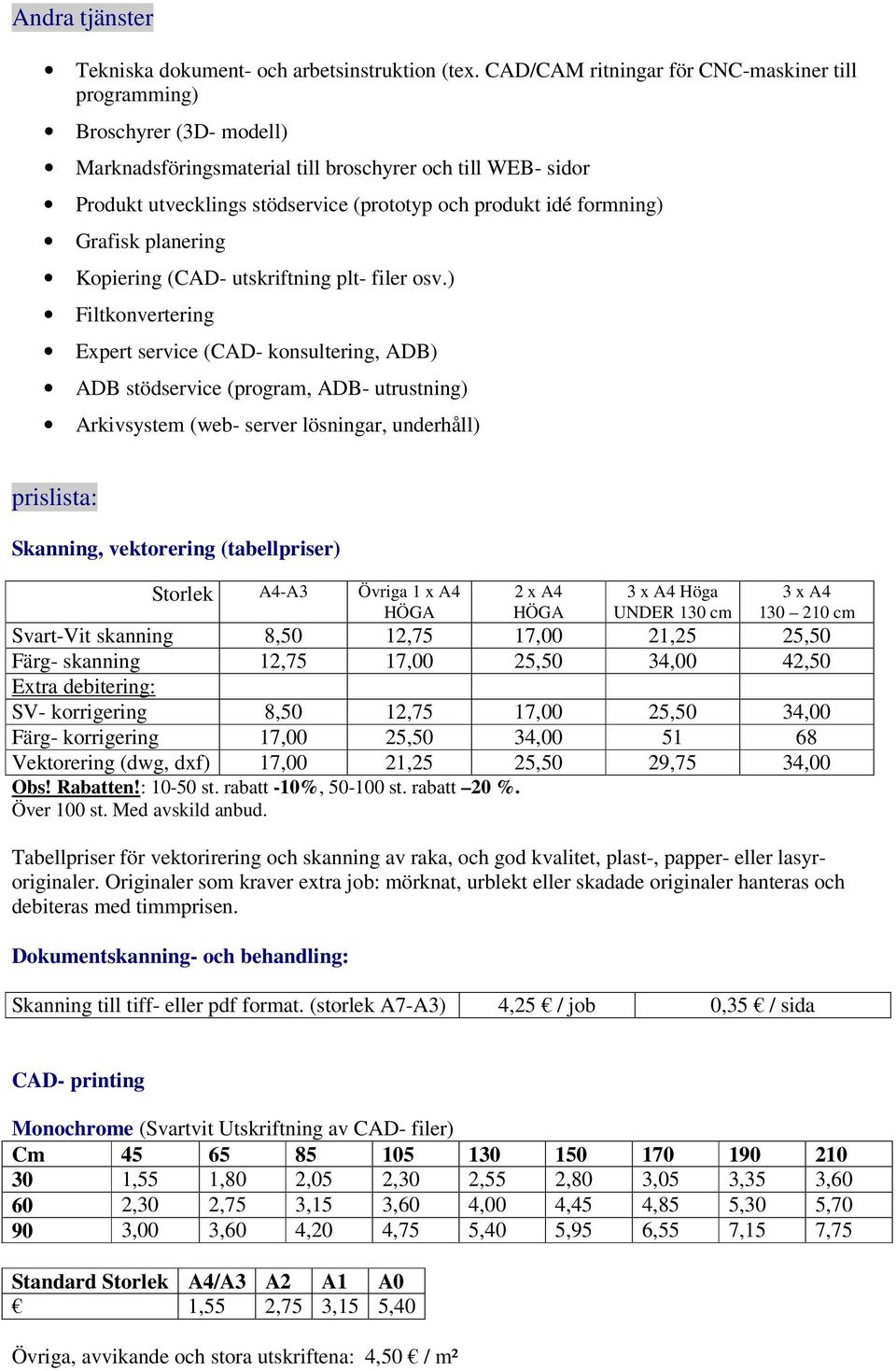 formning) Grafisk planering Kopiering (CAD- utskriftning plt- filer osv.