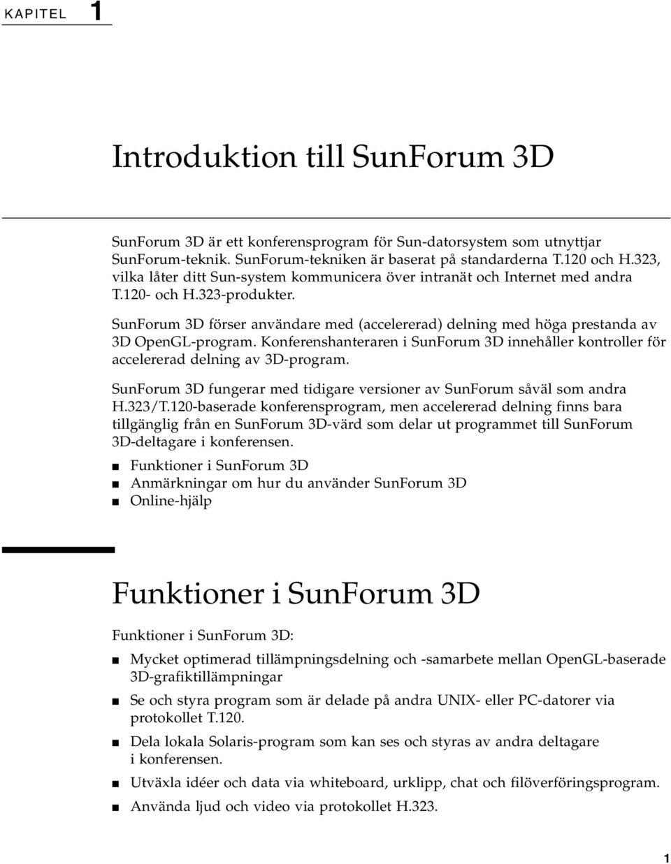 SunForum 3D förser användare med (accelererad) delning med höga prestanda av 3D OpenGL-program. Konferenshanteraren i SunForum 3D innehåller kontroller för accelererad delning av 3D-program.