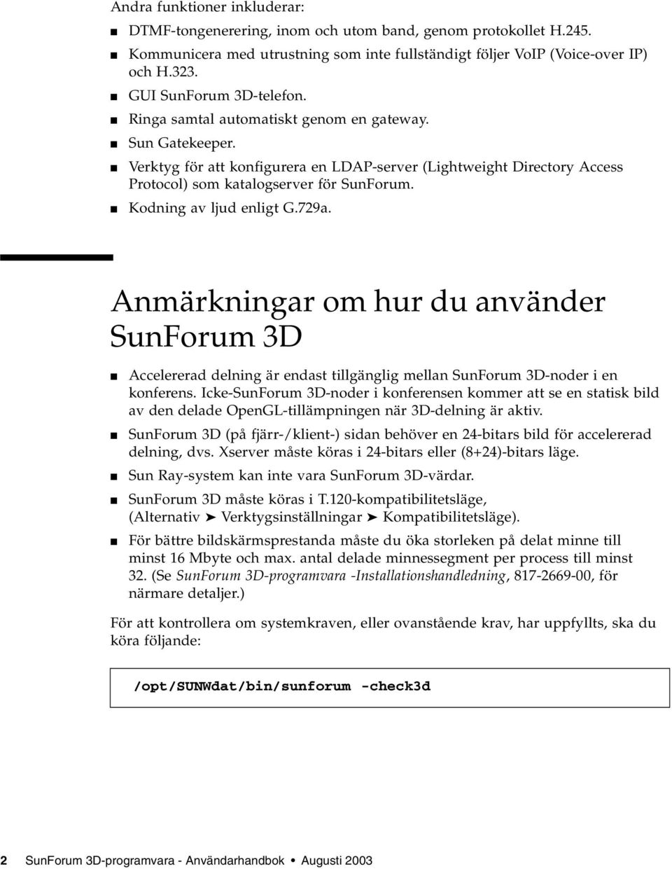 Kodning av ljud enligt G.729a. Anmärkningar om hur du använder SunForum 3D Accelererad delning är endast tillgänglig mellan SunForum 3D-noder i en konferens.