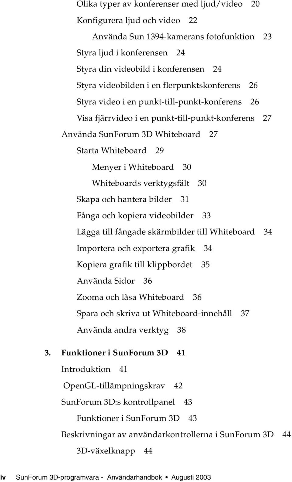 Whiteboard 30 Whiteboards verktygsfält 30 Skapa och hantera bilder 31 Fånga och kopiera videobilder 33 Lägga till fångade skärmbilder till Whiteboard 34 Importera och exportera grafik 34 Kopiera