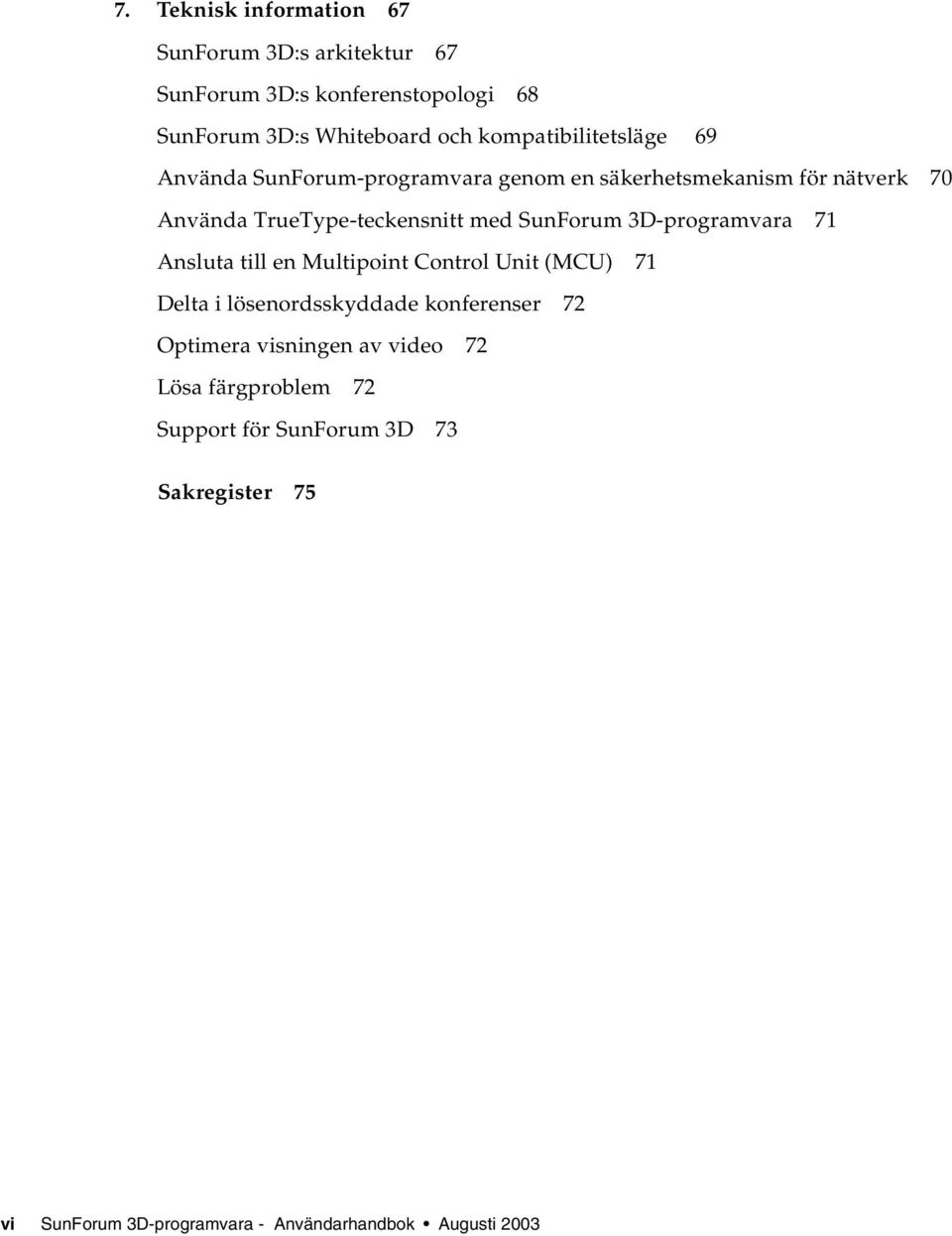 SunForum 3D-programvara 71 Ansluta till en Multipoint Control Unit (MCU) 71 Delta i lösenordsskyddade konferenser 72 Optimera