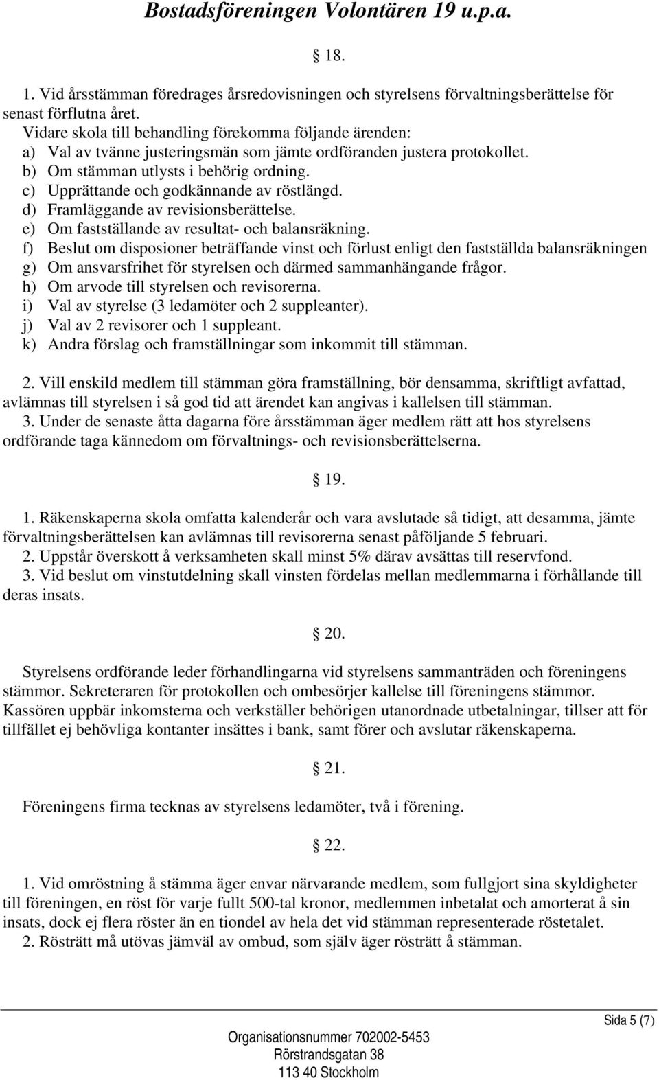 c) Upprättande och godkännande av röstlängd. d) Framläggande av revisionsberättelse. e) Om fastställande av resultat- och balansräkning.