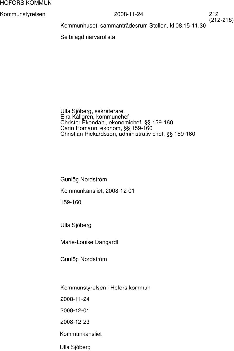 Carin Homann, ekonom, 159-160 Christian Rickardsson, administrativ chef, 159-160 Gunlög Nordström Kommunkansliet,