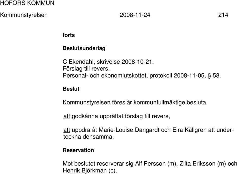 Beslut Kommunstyrelsen föreslår kommunfullmäktige besluta att godkänna upprättat förslag till revers, att