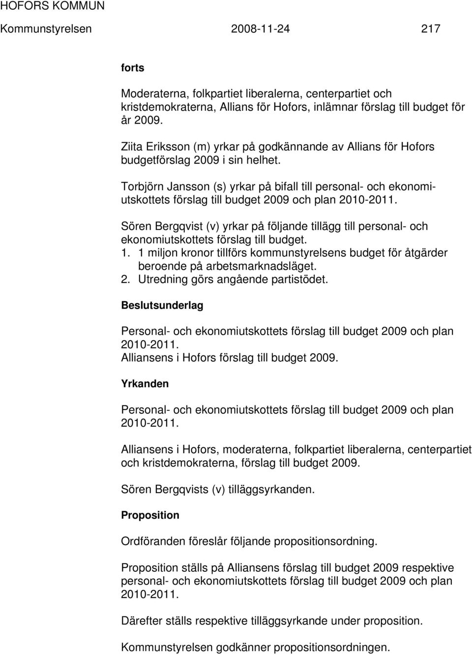 Torbjörn Jansson (s) yrkar på bifall till personal- och ekonomiutskottets förslag till budget 2009 och plan 2010-2011.