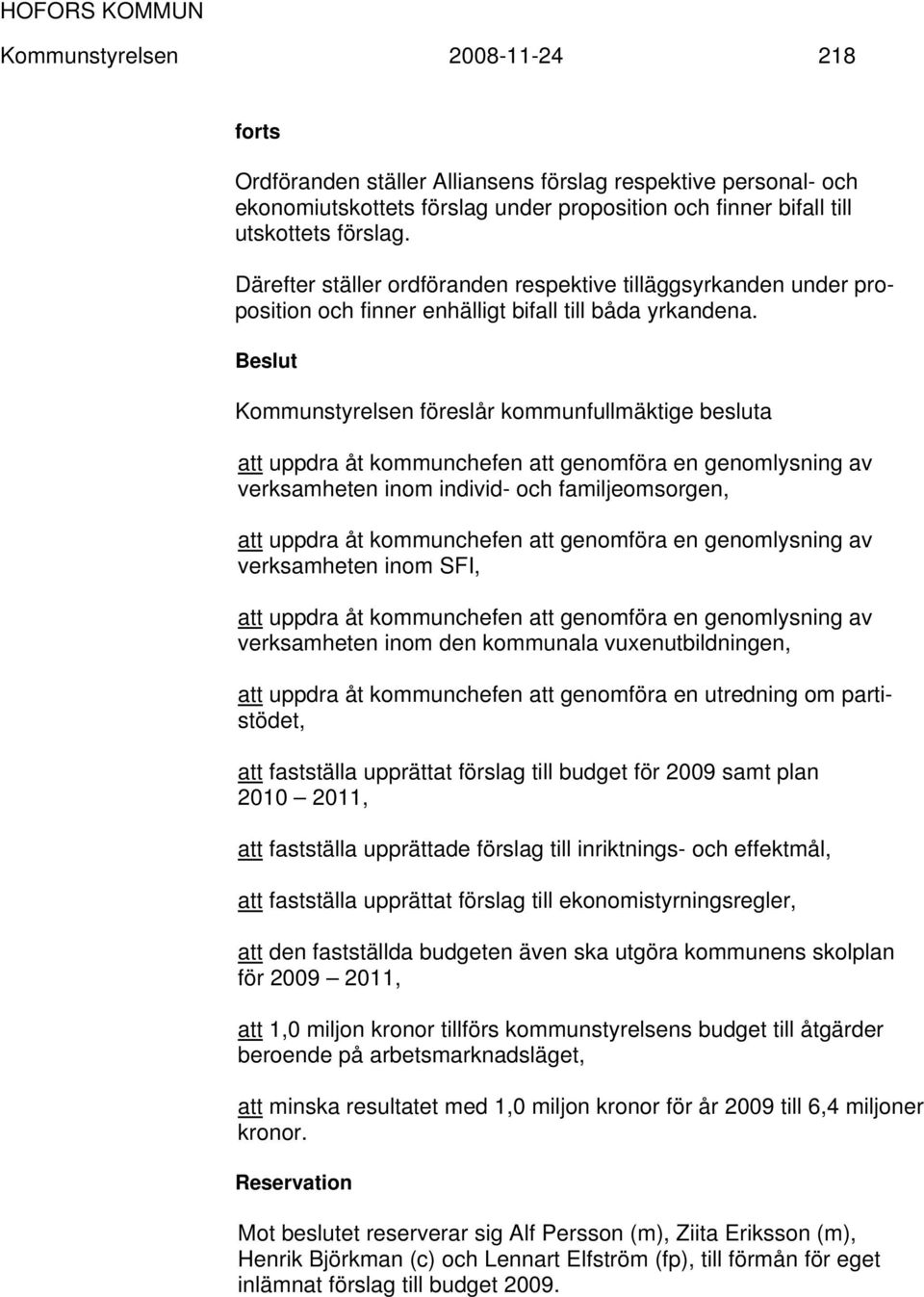 Beslut Kommunstyrelsen föreslår kommunfullmäktige besluta verksamheten inom individ- och familjeomsorgen, verksamheten inom SFI, verksamheten inom den kommunala vuxenutbildningen, att uppdra åt