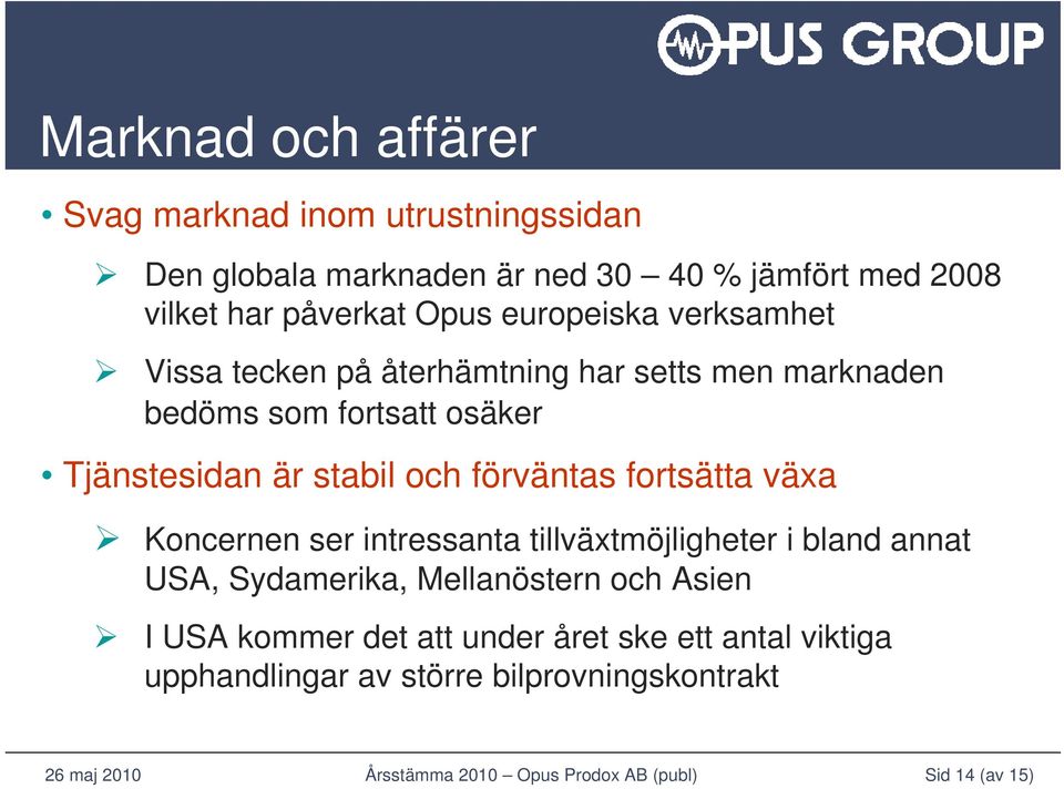 Tjänstesidan är stabil och förväntas fortsätta växa Koncernen ser intressanta tillväxtmöjligheter i bland annat USA,