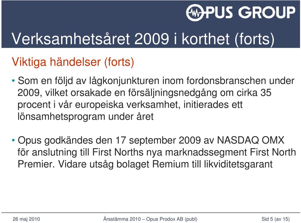 verksamhet, initierades ett lönsamhetsprogram under året Opus godkändes den 17 september 2009 av NASDAQ OMX för