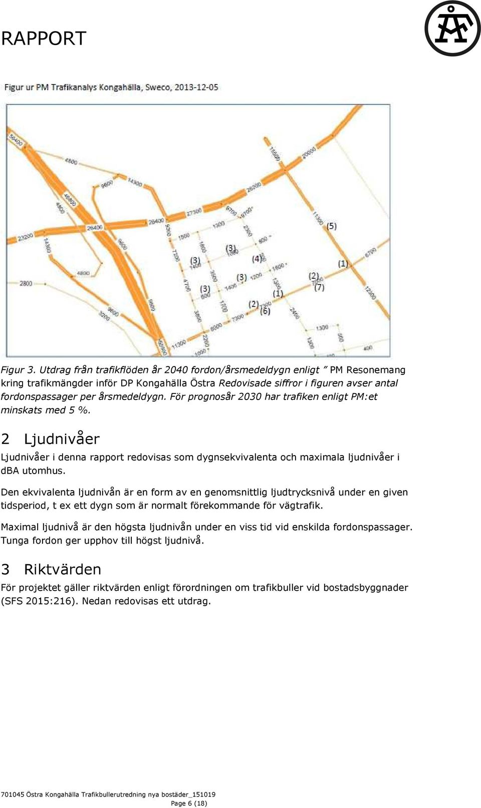 För prognosår 2030 har trafiken enligt PM:et minskats med 5 %. 2 Ljudnivåer Ljudnivåer i denna rapport redovisas som dygnsekvivalenta och maximala ljudnivåer i dba utomhus.