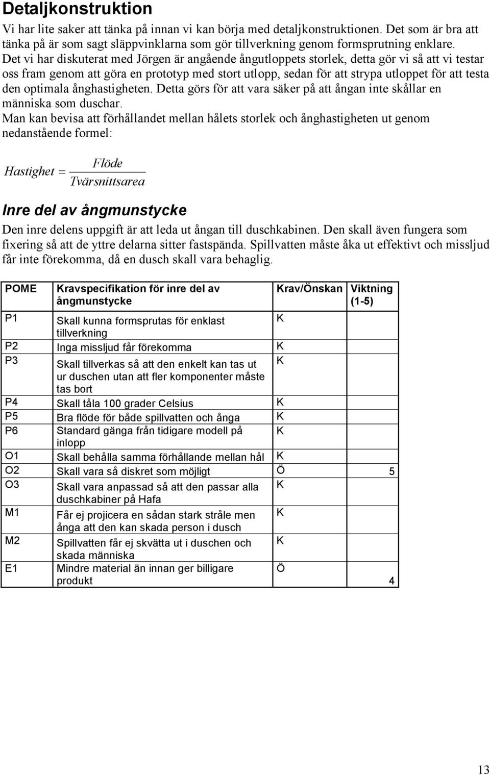 optimala ånghastigheten. Detta görs för att vara säker på att ångan inte skållar en människa som duschar.