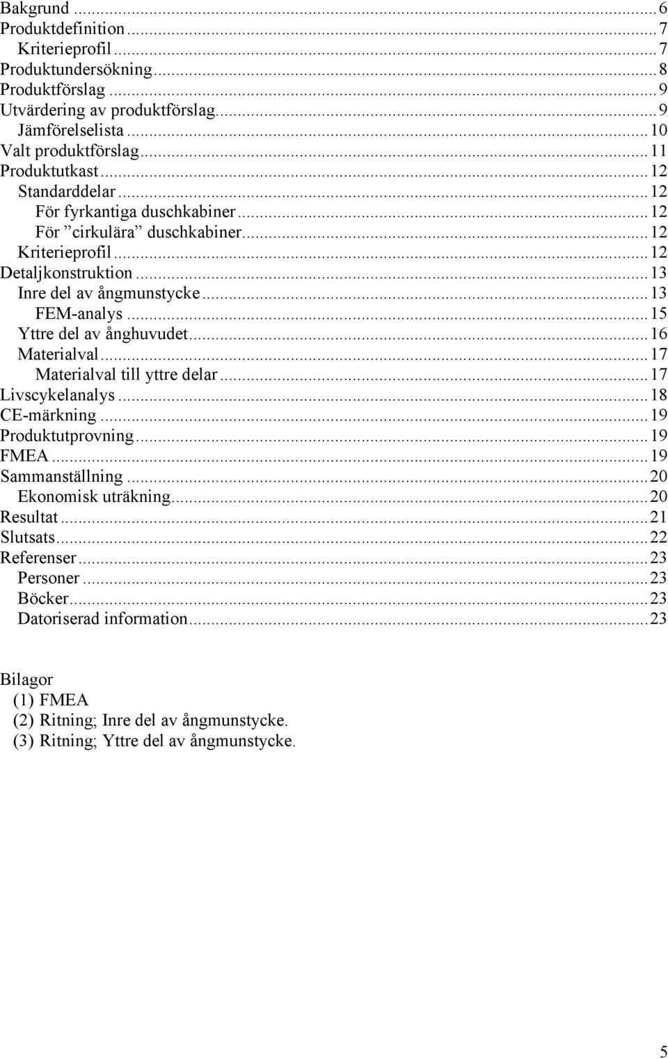 ..15 Yttre del av ånghuvudet...16 Materialval...17 Materialval till yttre delar...17 Livscykelanalys...18 CE-märkning...19 Produktutprovning...19 FMEA...19 Sammanställning.