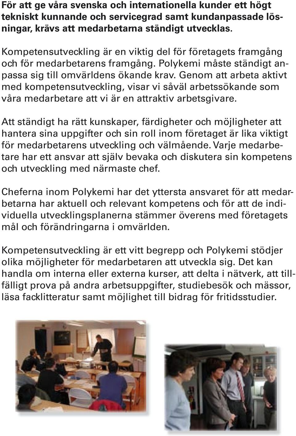 Genom att arbeta aktivt med kompetensutveckling, visar vi såväl arbetssökande som våra medarbetare att vi är en attraktiv arbetsgivare.