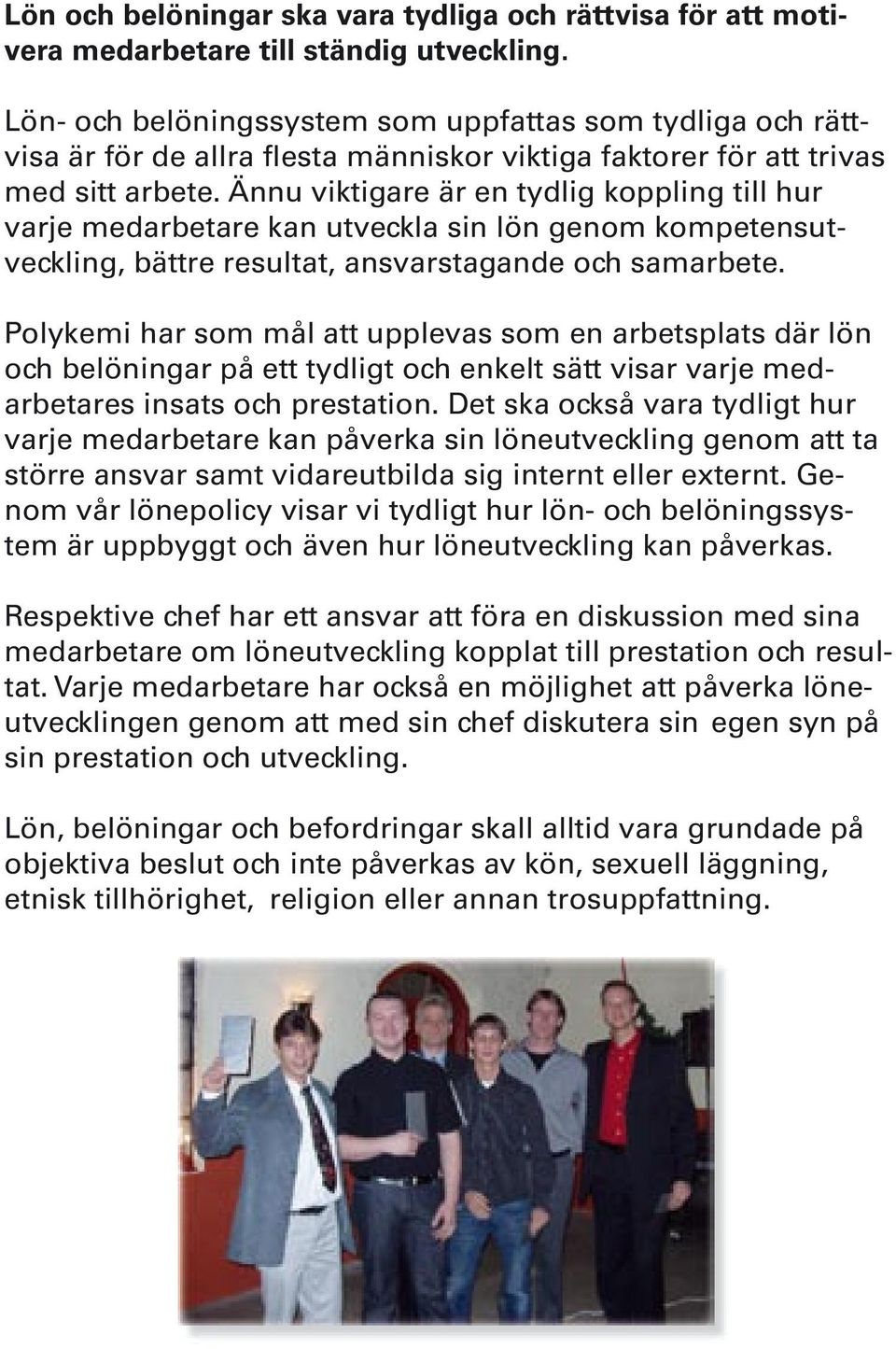 Ännu viktigare är en tydlig koppling till hur varje medarbetare kan utveckla sin lön genom kompetensutveckling, bättre resultat, ansvarstagande och samarbete.
