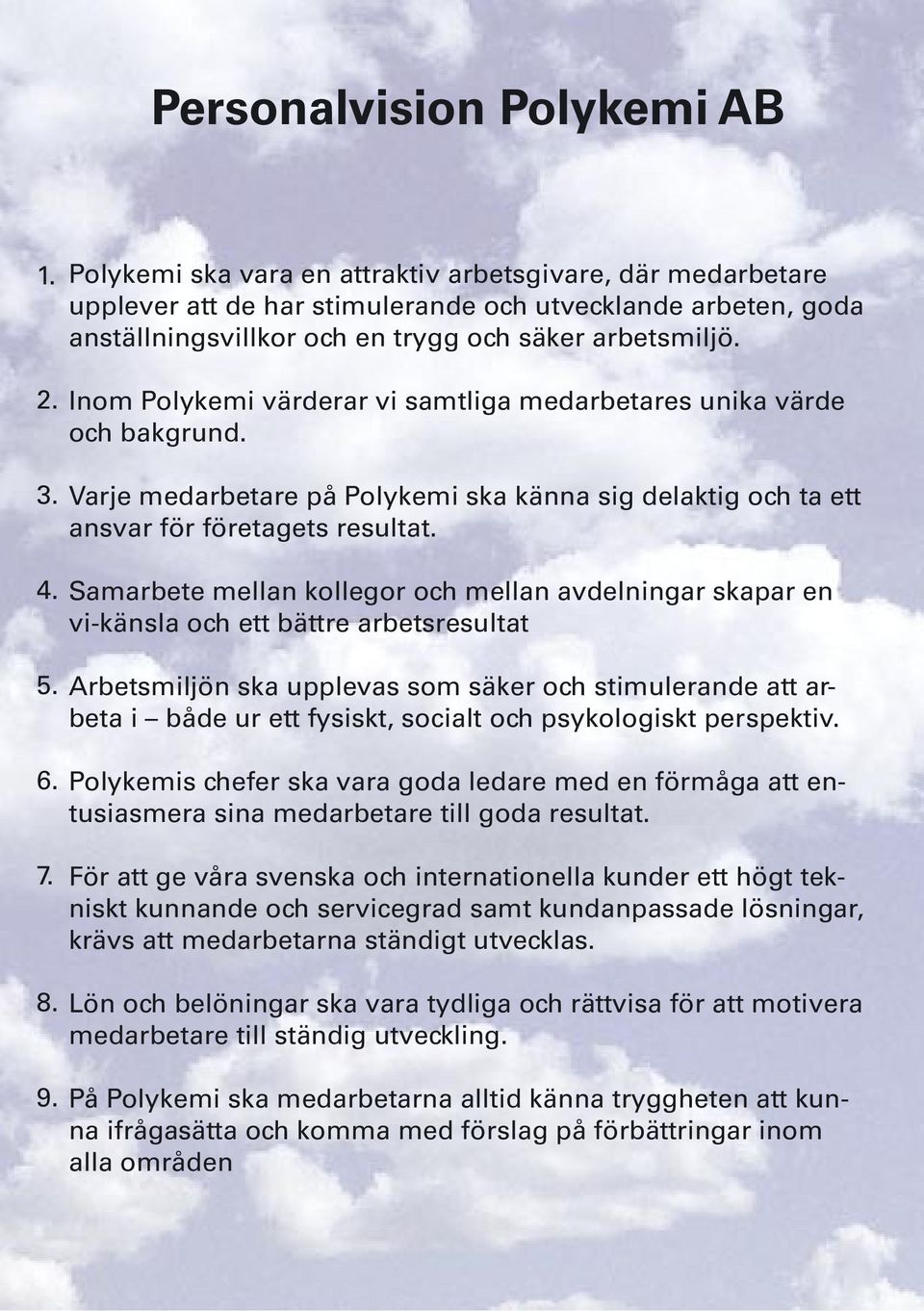 Inom Polykemi värderar vi samtliga medarbetares unika värde och bakgrund. Varje medarbetare på Polykemi ska känna sig delaktig och ta ett ansvar för företagets resultat.