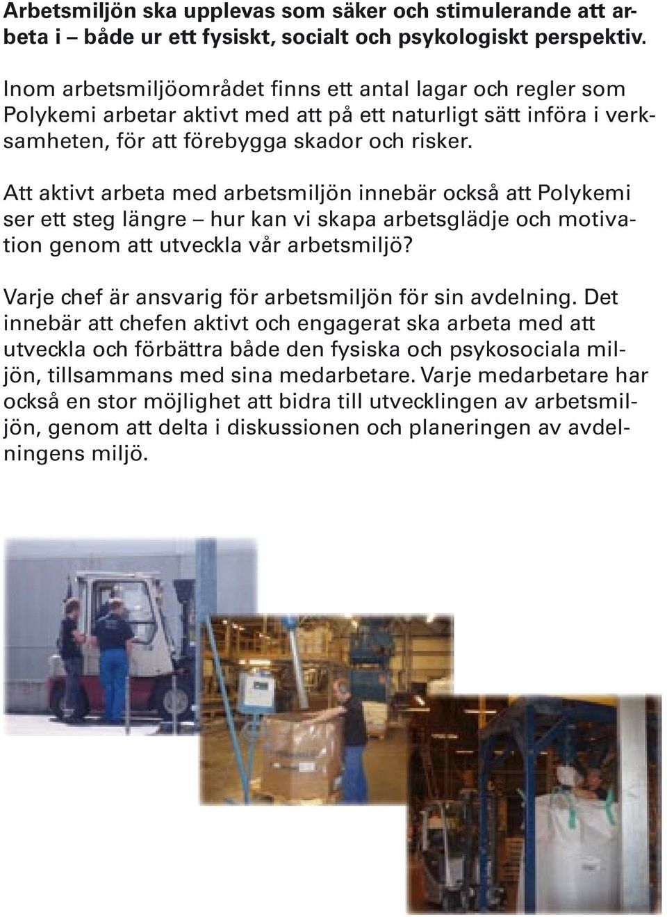 Att aktivt arbeta med arbetsmiljön innebär också att Polykemi ser ett steg längre hur kan vi skapa arbetsglädje och motivation genom att utveckla vår arbetsmiljö?