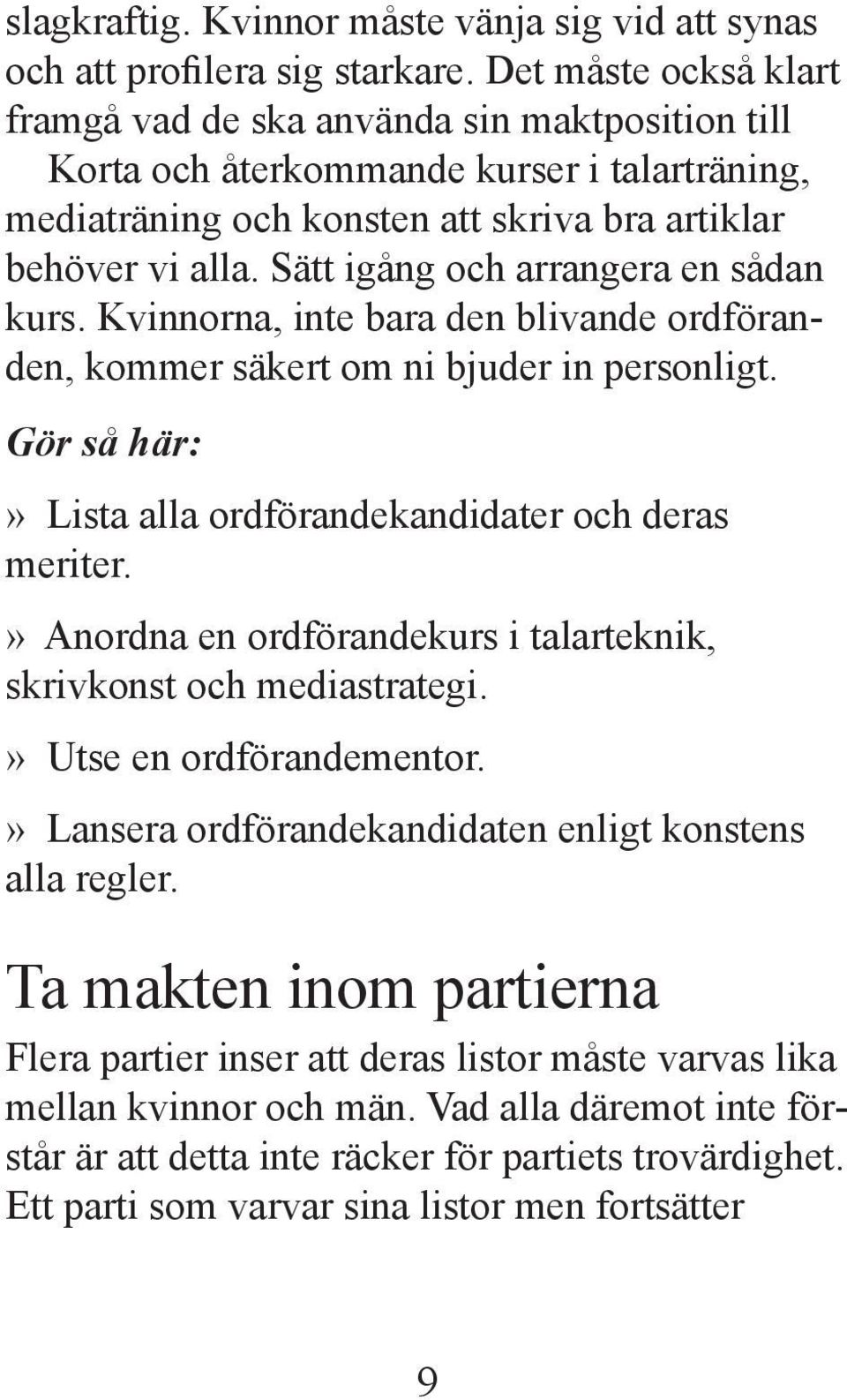 Sätt igång och arrangera en sådan kurs. Kvinnorna, inte bara den blivande ordföranden, kommer säkert om ni bjuder in personligt.» Lista alla ordförandekandidater och deras meriter.