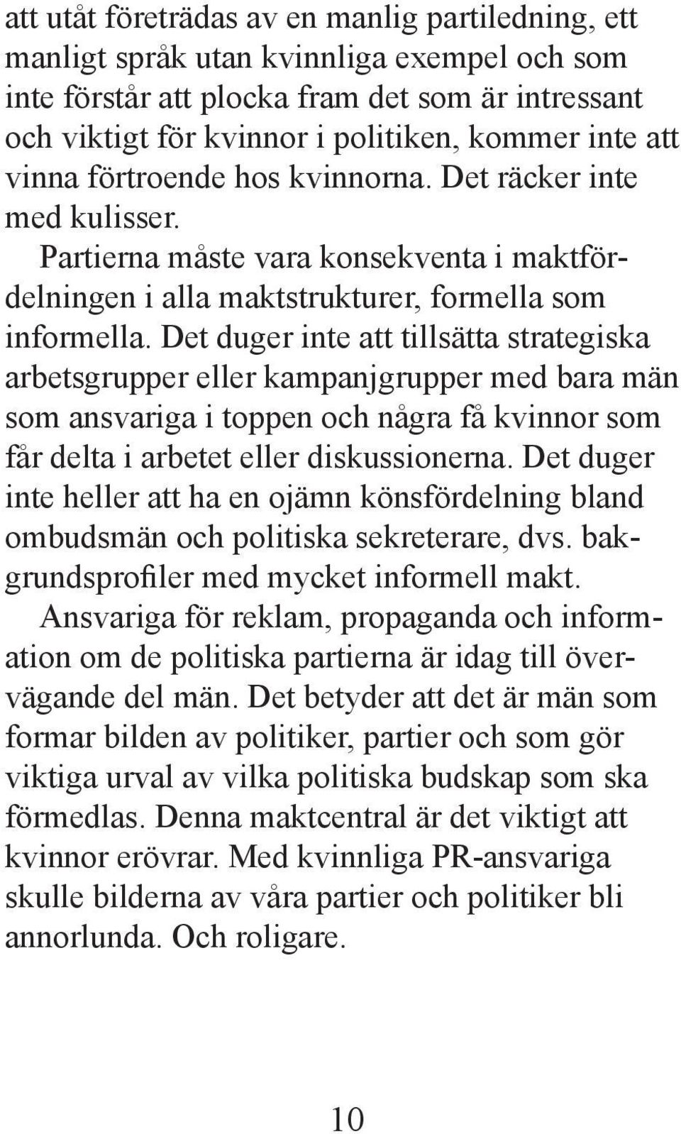 Det duger inte att tillsätta strategiska arbetsgrupper eller kampanjgrupper med bara män som ansvariga i toppen och några få kvinnor som får delta i arbetet eller diskussionerna.