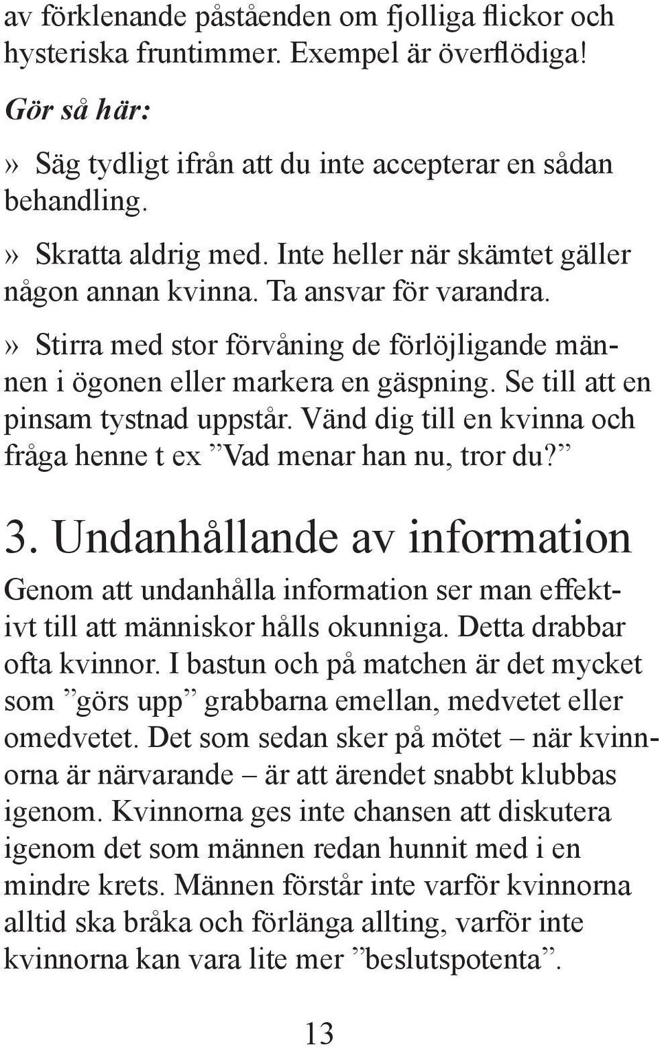 Vänd dig till en kvinna och fråga henne t ex Vad menar han nu, tror du? 3. Undanhållande av information Genom att undanhålla information ser man effektivt till att människor hålls okunniga.