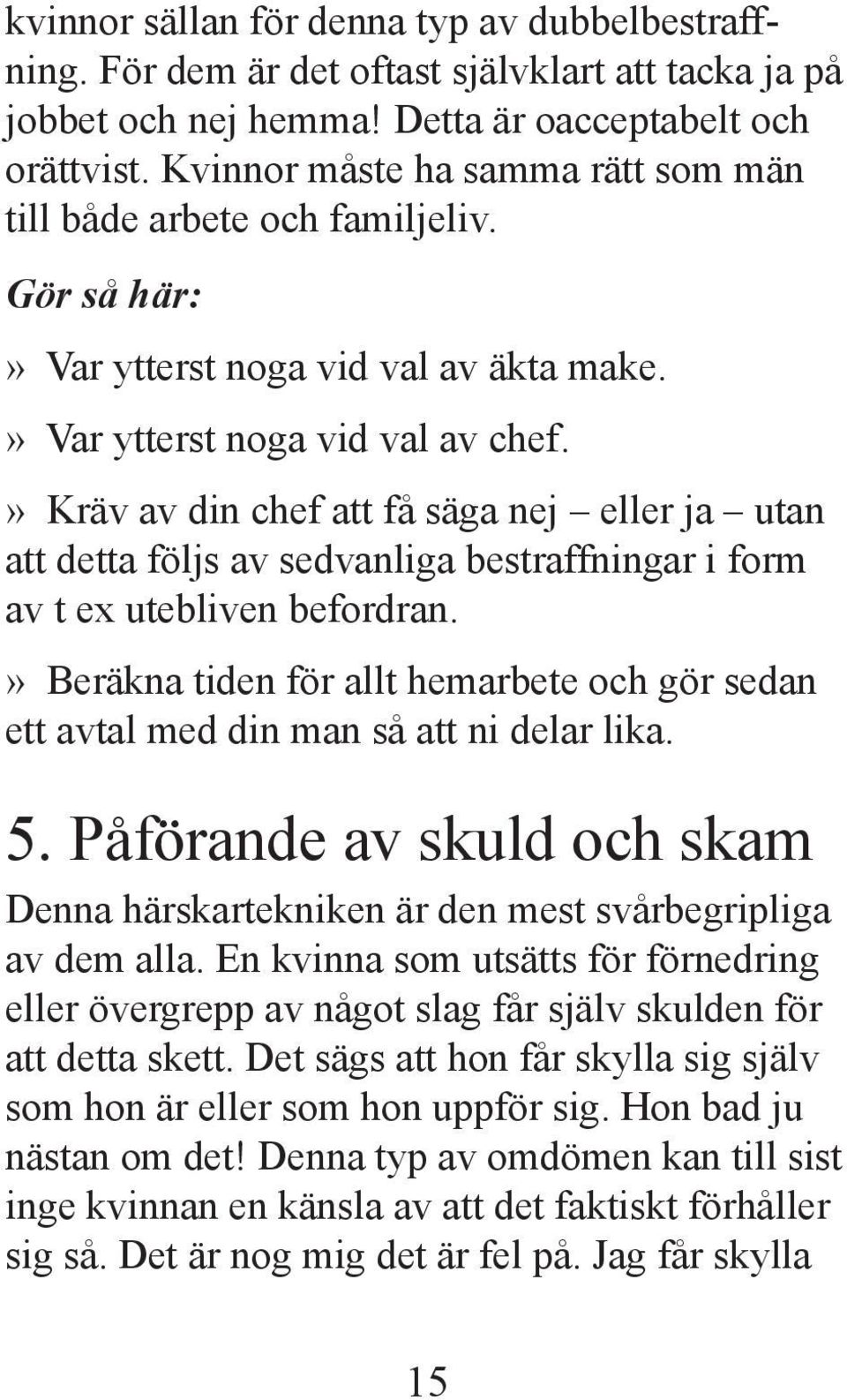 » Kräv av din chef att få säga nej eller ja utan att detta följs av sedvanliga bestraffningar i form av t ex utebliven befordran.