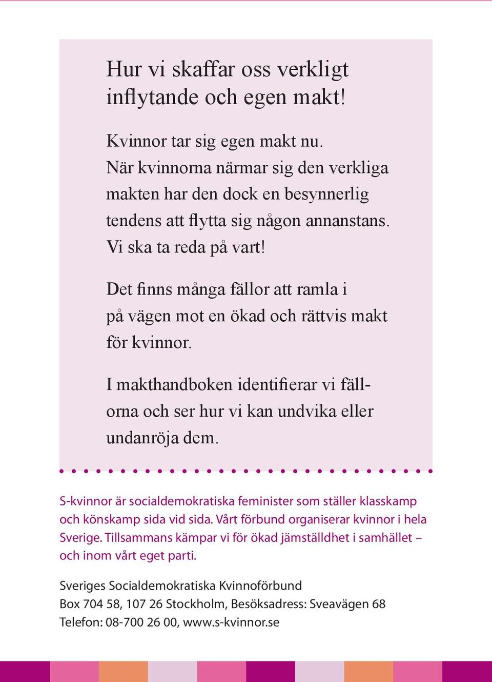 Det finns många fällor att ramla i på vägen mot en ökad och rättvis makt för kvinnor. I makthandboken identifierar vi fällorna och ser hur vi kan undvika eller undanröja dem.
