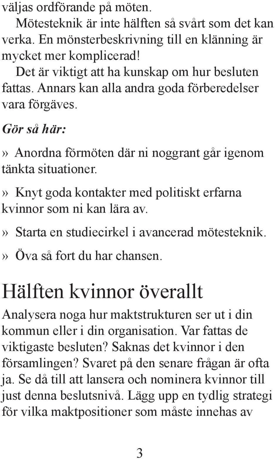 » Knyt goda kontakter med politiskt erfarna kvinnor som ni kan lära av.» Starta en studiecirkel i avancerad mötesteknik.» Öva så fort du har chansen.