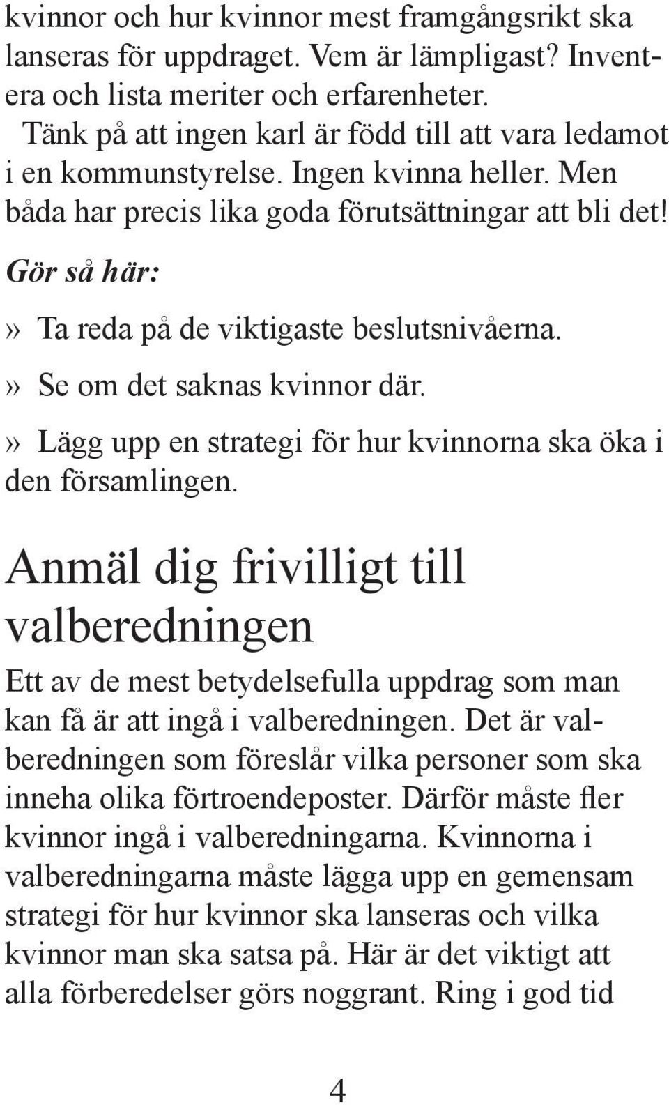 » Se om det saknas kvinnor där.» Lägg upp en strategi för hur kvinnorna ska öka i den församlingen.