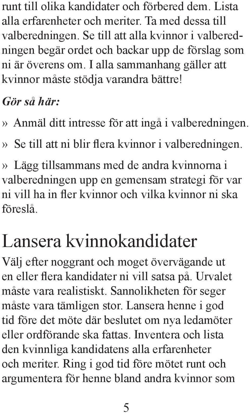 » Anmäl ditt intresse för att ingå i valberedningen.» Se till att ni blir flera kvinnor i valberedningen.