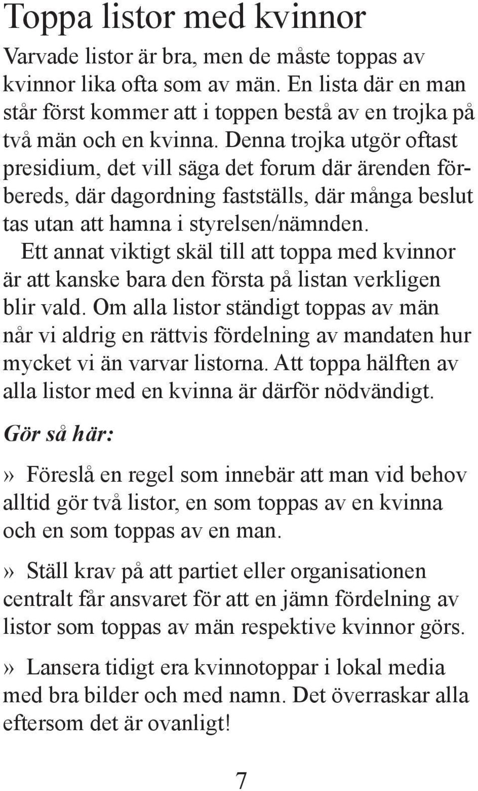 Ett annat viktigt skäl till att toppa med kvinnor är att kanske bara den första på listan verkligen blir vald.