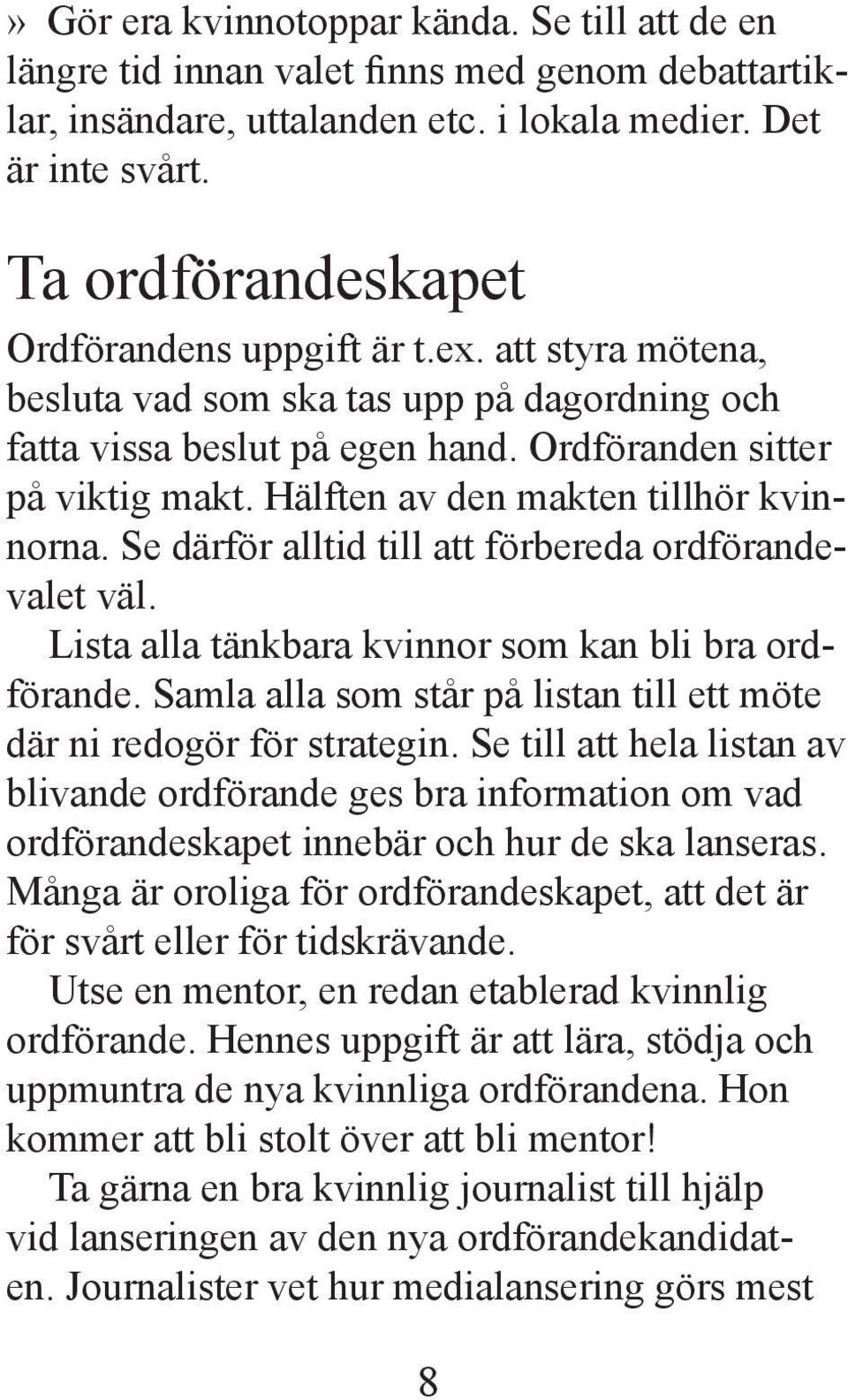 Hälften av den makten tillhör kvinnorna. Se därför alltid till att förbereda ordförandevalet väl. Lista alla tänkbara kvinnor som kan bli bra ordförande.