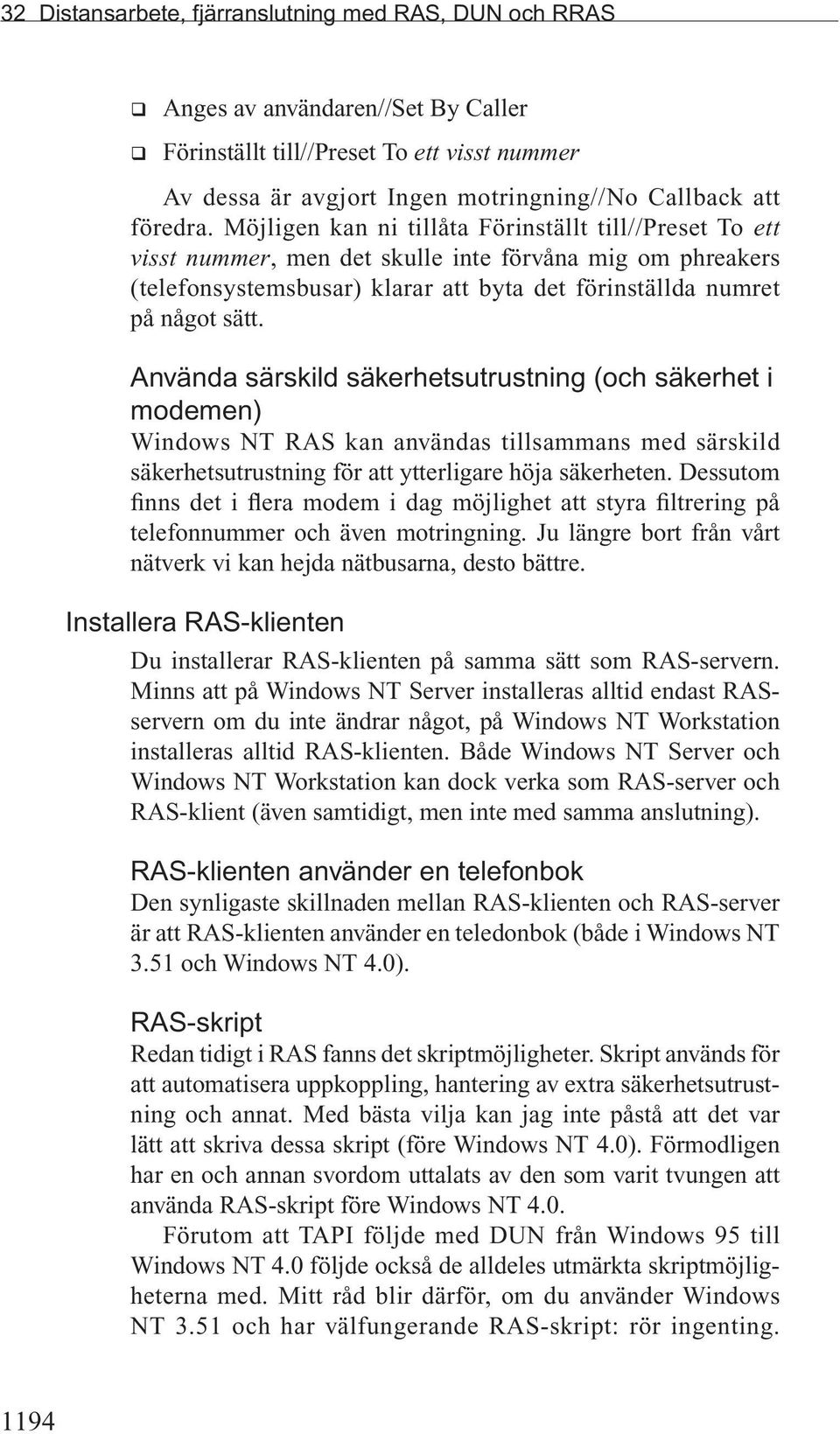 Använda särskild säkerhetsutrustning (och säkerhet i modemen) Windows NT RAS kan användas tillsammans med särskild säkerhetsutrustning för att ytterligare höja säkerheten.