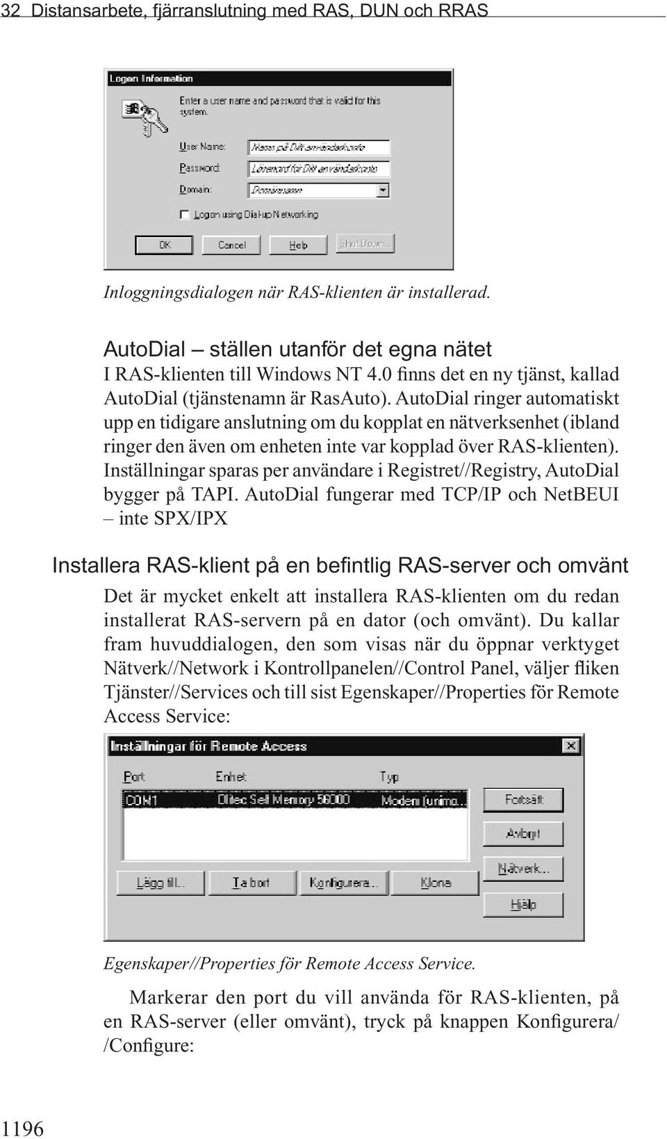 AutoDial ringer automatiskt upp en tidigare anslutning om du kopplat en nätverksenhet (ibland ringer den även om enheten inte var kopplad över RAS-klienten).