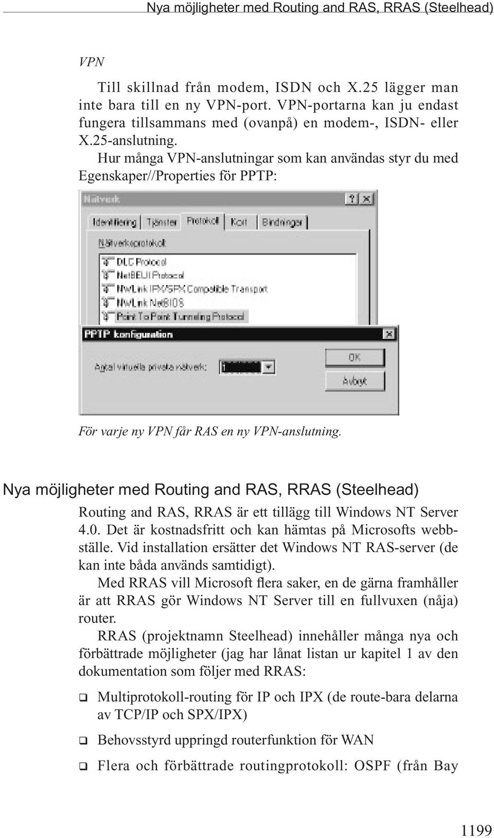 Hur många VPN-anslutningar som kan användas styr du med Egenskaper//Properties för PPTP: För varje ny VPN får RAS en ny VPN-anslutning.