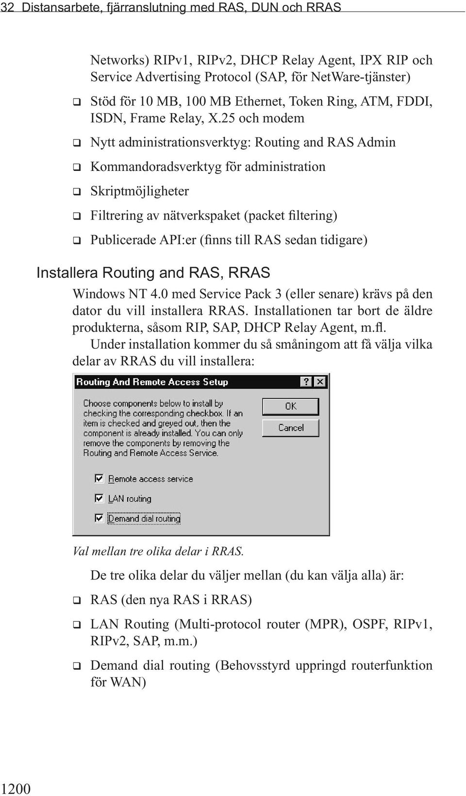 25 och modem q Nytt administrationsverktyg: Routing and RAS Admin q Kommandoradsverktyg för administration q Skriptmöjligheter q Filtrering av nätverkspaket (packet filtering) q Publicerade API:er