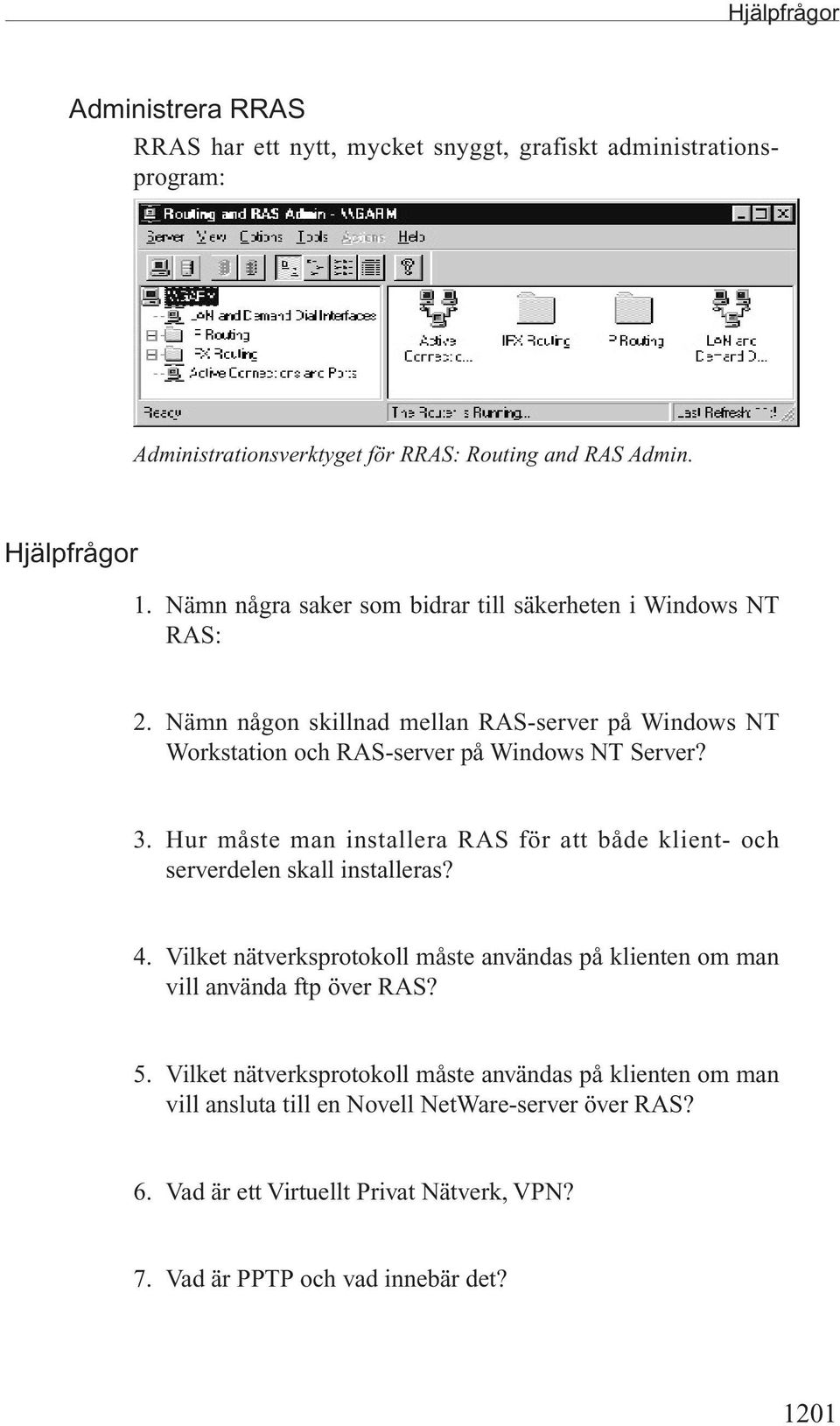 Hur måste man installera RAS för att både klient- och serverdelen skall installeras? 4. Vilket nätverksprotokoll måste användas på klienten om man vill använda ftp över RAS? 5.