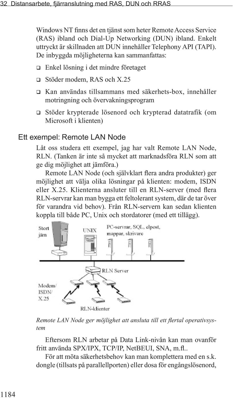 25 q Kan användas tillsammans med säkerhets-box, innehåller motringning och övervakningsprogram q Stöder krypterade lösenord och krypterad datatrafik (om Microsoft i klienten) Ett exempel: Remote LAN